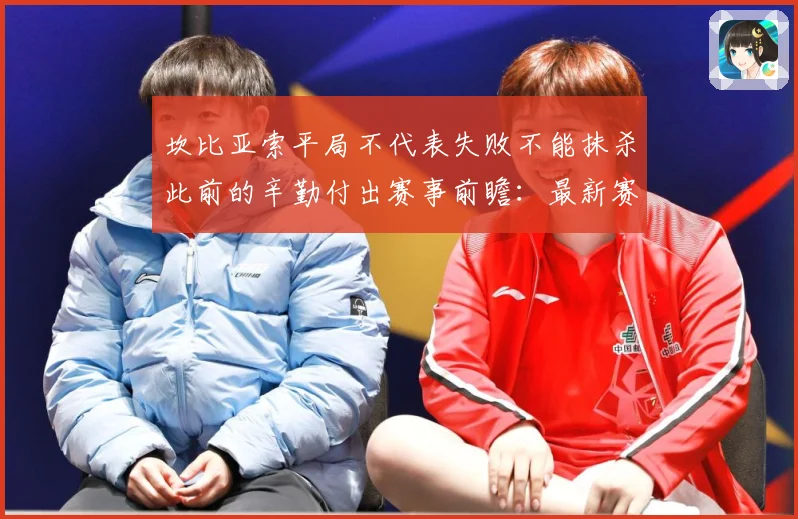 坎比亚索平局不代表失败不能抹杀此前的辛勤付出赛事前瞻：最新赛事动态与深度分析
